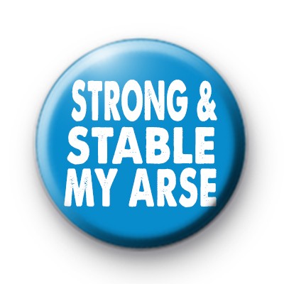 Strong and Stable My Arse Button Badge