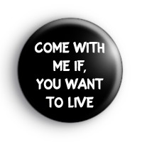 Come with me if you want to live badge