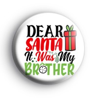 Dear Santa It Was My Brother Badge