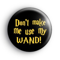 Dont Make Me Use My Wand Badge