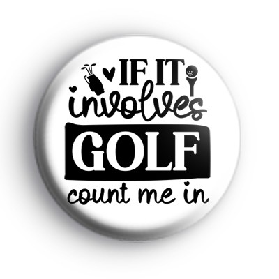If It Involves Golf Count Me In Badge