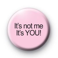 It's Not Me It's You badge