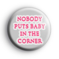 Nobody Puts Baby in a Corner Dirty Dancing Badges