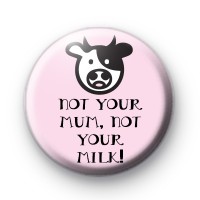 Not Your Mum, Not Your Milk Badge