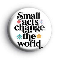 Small Acts Change The World Badge