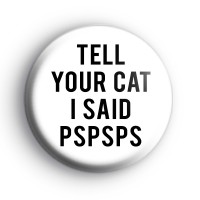 Tell Your Cat I Said Pspsps Badge