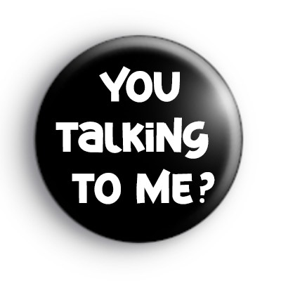You Talking To Me Badge
